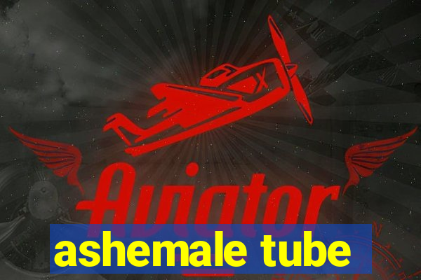 ashemale tube